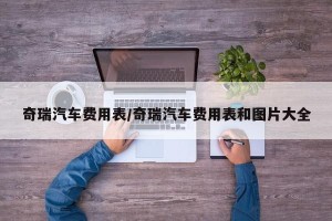 奇瑞汽车费用表/奇瑞汽车费用表和图片大全