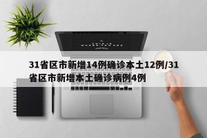 31省区市新增14例确诊本土12例/31省区市新增本土确诊病例4例