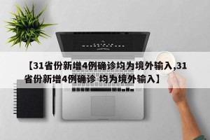 【31省份新增4例确诊均为境外输入,31省份新增4例确诊 均为境外输入】