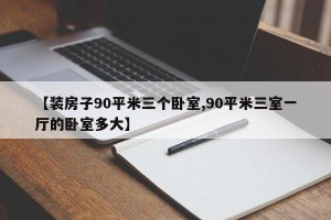 【装房子90平米三个卧室,90平米三室一厅的卧室多大】