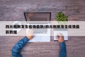 四川刚刚发生疫情最新/四川刚刚发生疫情最新数据