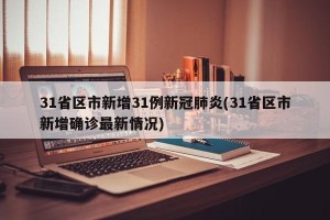 31省区市新增31例新冠肺炎(31省区市新增确诊最新情况)