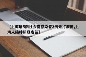【上海增5例社会面感染者2例未打疫苗,上海未接种新冠疫苗】