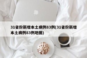 31省份新增本土病例83例(31省份新增本土病例83例地图)
