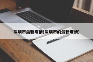 深圳市最新疫情(深圳市的最新疫情)