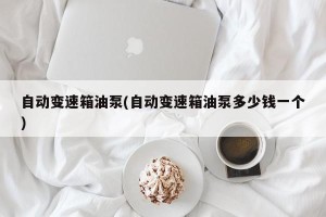 自动变速箱油泵(自动变速箱油泵多少钱一个)