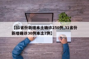 【31省份新增本土确诊250例,31省份新增确诊30例本土7例】
