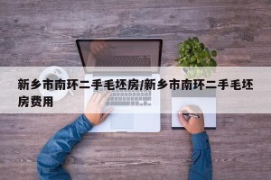 新乡市南环二手毛坯房/新乡市南环二手毛坯房费用