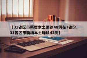 【31省区市新增本土确诊48例在7省份,31省区市新增本土确诊42例】