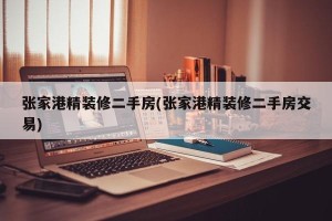 张家港精装修二手房(张家港精装修二手房交易)