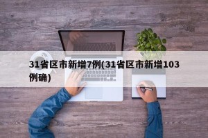 31省区市新增7例(31省区市新增103例确)