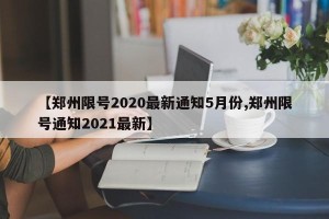 【郑州限号2020最新通知5月份,郑州限号通知2021最新】