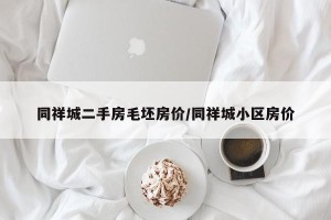 同祥城二手房毛坯房价/同祥城小区房价