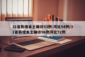 31省新增本土确诊93例:河北54例/31省新增本土确诊96例河北72例