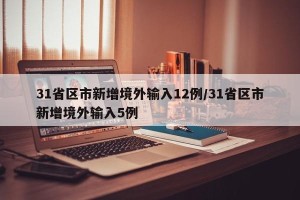 31省区市新增境外输入12例/31省区市新增境外输入5例