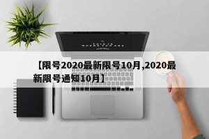 【限号2020最新限号10月,2020最新限号通知10月】
