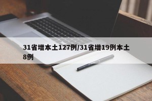 31省增本土127例/31省增19例本土8例