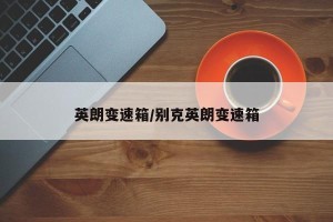英朗变速箱/别克英朗变速箱
