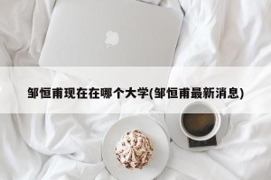 邹恒甫现在在哪个大学(邹恒甫最新消息)