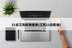 21日江苏疫情速报(江苏21日新增)