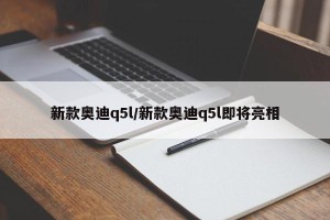 新款奥迪q5l/新款奥迪q5l即将亮相