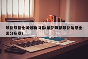 最新疫情全国最新消息(最新疫情最新消息全国分布图)