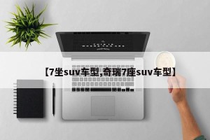 【7坐suv车型,奇瑞7座suv车型】