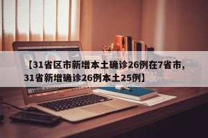 【31省区市新增本土确诊26例在7省市,31省新增确诊26例本土25例】