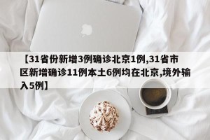 【31省份新增3例确诊北京1例,31省市区新增确诊11例本土6例均在北京,境外输入5例】