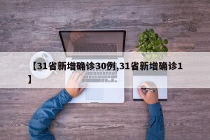 【31省新增确诊30例,31省新增确诊1】