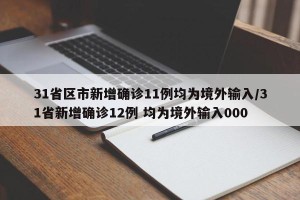 31省区市新增确诊11例均为境外输入/31省新增确诊12例 均为境外输入000