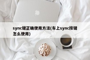 sync键正确使用方法(车上sync按键怎么使用)