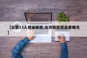 【北京13人感染新冠,北京新冠感染者曝光】