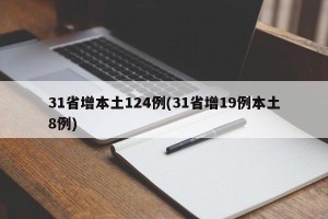 31省增本土124例(31省增19例本土8例)