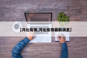 【河北疫情,河北疫情最新消息】
