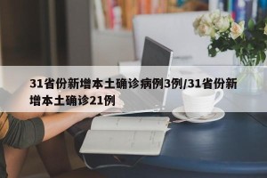 31省份新增本土确诊病例3例/31省份新增本土确诊21例