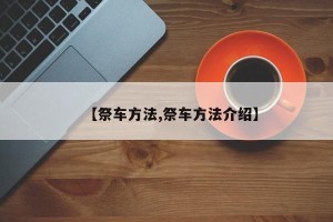 【祭车方法,祭车方法介绍】