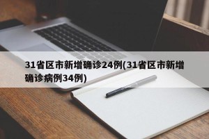 31省区市新增确诊24例(31省区市新增确诊病例34例)