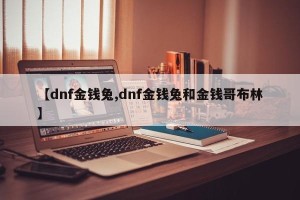 【dnf金钱兔,dnf金钱兔和金钱哥布林】
