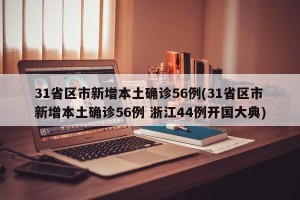 31省区市新增本土确诊56例(31省区市新增本土确诊56例 浙江44例开国大典)