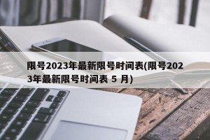 限号2023年最新限号时间表(限号2023年最新限号时间表 5 月)