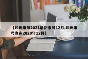 【郑州限号2021最新限号12月,郑州限号查询2020年12月】