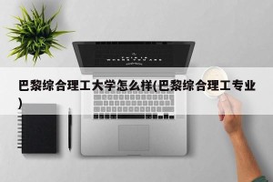 巴黎综合理工大学怎么样(巴黎综合理工专业)