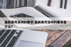 最新离开深圳的要求/最新离开深圳的要求是什么?