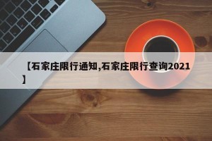 【石家庄限行通知,石家庄限行查询2021】