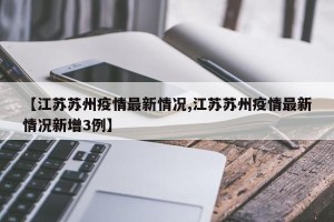 【江苏苏州疫情最新情况,江苏苏州疫情最新情况新增3例】