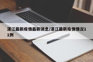 湛江最新疫情最新消息/湛江最新疫情情况11例