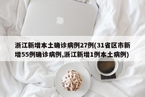 浙江新增本土确诊病例27例(31省区市新增55例确诊病例,浙江新增1例本土病例)