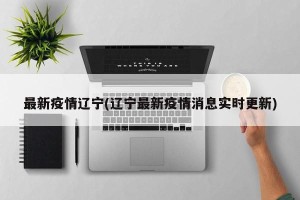 最新疫情辽宁(辽宁最新疫情消息实时更新)