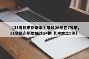 【31省区市新增本土确诊26例在7省市,31省区市新增确诊14例 其中本土9例】